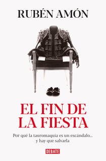 El fin de la fiesta - Por qué la tauromaquia es un escándalo...y hay que salvarla