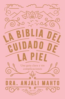 La biblia del cuidado de la piel - Una guía clara y sin complicaciones