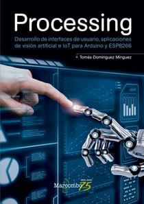 Processing - Desarrollo de interfaces de usuario, aplicaciones de visión artificial e IoT para Arduino y ESP8266