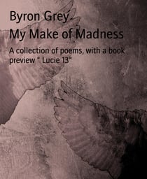 My Make of Madness - A collection of poems, with a book preview " Lucie 13"