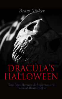 DRACULA'S HALLOWEEN – The Best Horrors & Supernatural Tales of Bram Stoker - The Jewel of Seven Stars, The Man, The Lady of the Shroud, The Lair of the White Worm, Dracula's Guest, The Burial of the Rats…