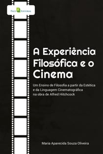 A Experiência Filosófica e o Cinema - Um Ensino de Filosofia a partir da Estética e da Linguagem Cinematográfica na obra de Alfred Hitchcock