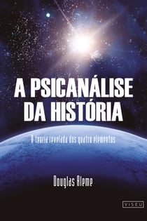 A Psicanálise da História - A teoria relevada dos quatro elementos