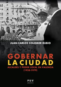 Gobernar la ciudad - Alcaldes y poder local en Valencia (1958-1979)