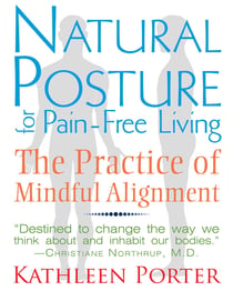 Natural Posture for Pain-Free Living - The Practice of Mindful Alignment