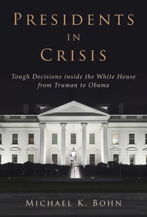 Presidents in Crisis - Tough Decisions inside the White House from Truman to Obama