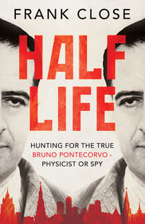 Half Life - The Divided Life of Bruno Pontecorvo, Physicist or Spy