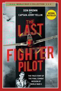 The Last Fighter Pilot - The True Story of the Final Combat Mission of World War II