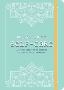 My Pocket Self-Care - Anytime Activities to Refresh Your Mind, Body, and Spirit