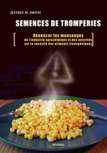 Semences de tromperie - Dénoncer les mensonges de l'industrie agrochimique et des autorités sur la sécurité des aliments transgéniques