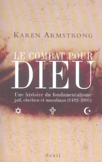 Le combat pour dieu. une histoire du fondamentalisme juif, chretien et musulman (1492-2001)