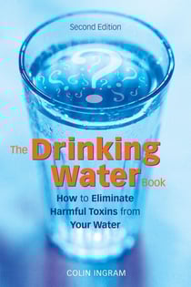 The Drinking Water Book - How to Eliminate Harmful Toxins from Your Water