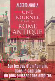 Une journée dans la Rome antique - Sur les pas d'un Romain, dans la capitale du plus puissant des empires