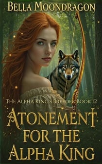 Atonement for the Alpha King: The Alpha King's Breeder Book 12 - The Alpha King's Breeder, #12