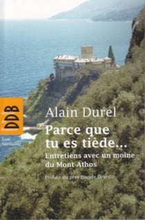 Parce que tu es tiède... - Entretiens avec un moine du Mont Athos