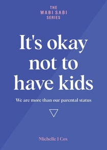 It's Okay Not to Have Kids - We are more than our parental status - The Wabi Sabi Series
