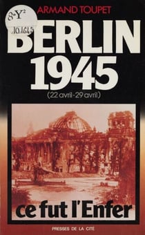Berlin 1945 - 22 avril-29 avril : ce fut l'enfer