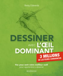 Dessiner avec l'oeil dominant - Neurosciences, créativité et perception : développez votre regard artistique et apprenez à dessiner grâce au cerveau droit
