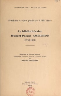 Le bibliothécaire Hubert Pascal Ameilhon, 1730-1811 - Érudition et esprit public au XVIIIe siècle. Thèse pour le Doctorat ès lettres
