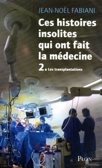Ces histoires insolites qui ont fait la médecine 2 Les transplantations - Les transplantations