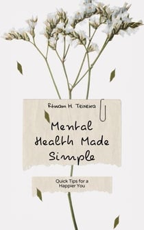 Mental Health Made Simple: Quick Tips for a Happier You