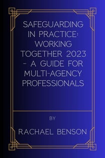 Safeguarding in Practice: Working Together 2023 – A Guide for Multi-Agency Professionals - Safeguarding in Practice, #1