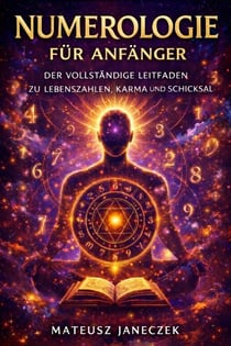 Numerologie für Anfänger – Der vollständige Leitfaden zu Lebenszahlen, Karma und Schicksal - Numerology for Beginners – The Complete Guide to Life Path Numbers, Karma and Destiny, #1