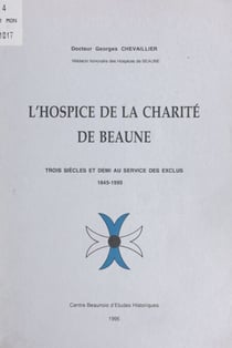 L'hospice de la Charité de Beaune - Trois siècles et demi au service des exclus, 1645-1995