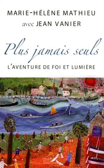PLUS JAMAIS SEULS - L'étonnante aventure de Foi et Lumière