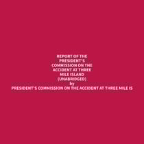 Report of the President's Commission on the Accident at Three Mile Island (Unabridged)
