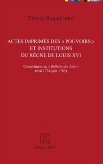 Actes imprimés des "pouvoirs" et institutions du règne de Louis XVI - Complément du "Bulletin des Lois" (mai 1774 - juin 1789) - Kronos N° 85