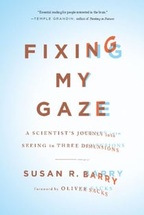 Fixing My Gaze - A Scientist's Journey Into Seeing in Three Dimensions