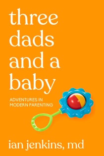 Three Dads and a Baby - Adventures in Modern Parenting