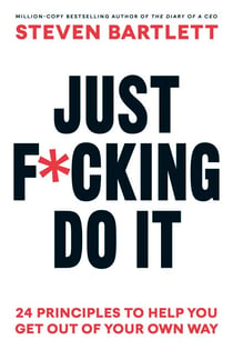 Just F*cking Do It - 24 Principles to Help You Get Out of Your Own Way
