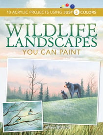 Wildlife Landscapes You Can Paint - 10 Acrylic Projects Using Just 5 Colors