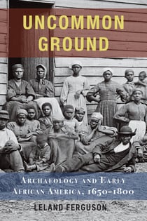 Uncommon Ground - Archaeology and Early African America, 1650-1800