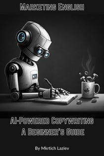 AI-Powered Copywriting. A Beginner's Guide - Marketing English, #1