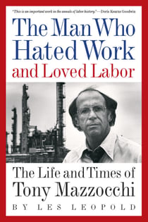 The Man Who Hated Work and Loved Labor - The Life and Times of Tony Mazzocchi
