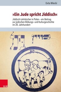 »Ein Jude spricht Jiddisch« - Jiddisch-Lehrbücher in Polen – ein Beitrag zur jüdischen Bildungs- und Kulturgeschichte im 20. Jahrhundert