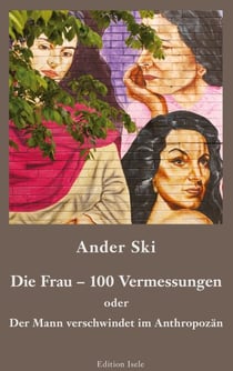 Die Frau - 100 Vermessungen - Der Mann verschwindet im Anthropozän