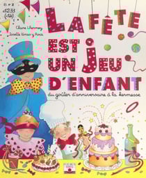 La fête est un jeu d'enfant - Du goûter d'anniversaire à la kermesse