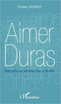 Aimer Duras - Marguerite aux semelles d'eau et de vent