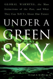 Under a Green Sky - Global Warming, the Mass Extinctions of the Past, and What They Can Tell Us About Our Future