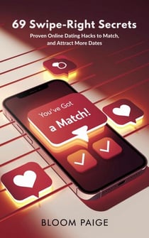 69 Swipe-Right Secrets: Proven Online Dating Hacks to Match, Message, and Attract More Dates