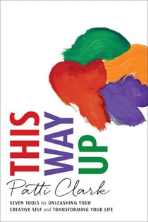 This Way Up - Seven Tools for Unleashing Your Creative Self and Transforming Your Life