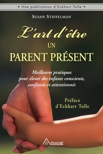 L'art d'être un parent présent - Meilleures pratiques pour élever des enfants conscients, confiants et attentionnés