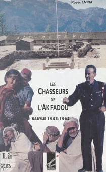 Les chasseurs de l'Akfadou - Kabylie, 1955-1962