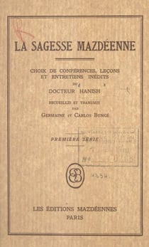La sagesse mazdéenne - Choix de conférences, leçons et entretiens inédits du Docteur Hanish, recueillis et transmis par Germaine et Carlos Bungé
