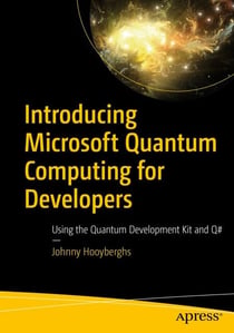 Introducing Microsoft Quantum Computing for Developers - Using the Quantum Development Kit and Q#