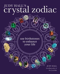 The Crystal Zodiac - Use Birthstones to Enhance Your Life